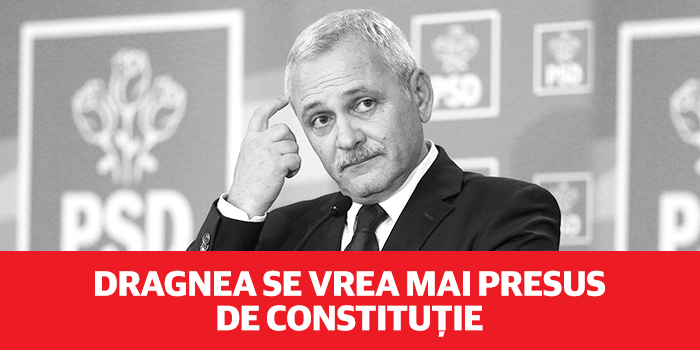Liviu Dragnea nu este mai presus de Constituție